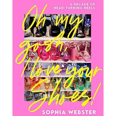 Webster, Sophia Oh My Gosh, I Love Your Shoes!: A Decade of Head-Turning Heels - Publicité Webster, Sophia Oh My Gosh, I Love Your Shoes!: A Decade of Head-Turning Heels - Publicité
