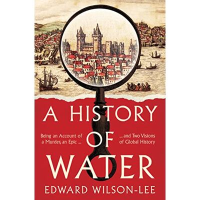 Wilson-Lee, Edward A History of Water: Being an Account of a Murder, an Epic and Two Visions of Global History - Publicité Wilson-Lee, Edward A History of Water: Being an Account of a Murder, an Epic and Two Visions of Global History - Publicité