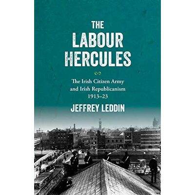 Leddin, Jeffrey The 'Labour Hercules': The Irish Citizen Army and Irish Republicanism, 1913 23 - Publicité Leddin, Jeffrey The 'Labour Hercules': The Irish Citizen Army and Irish Republicanism, 1913 23 - Publicité