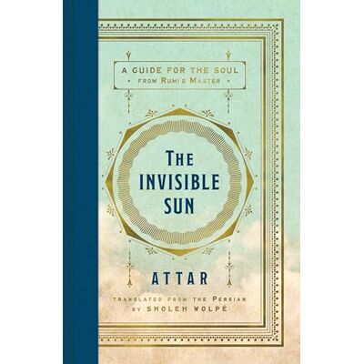 Attar The Invisible Sun: A Guide for the Soul from Rumi's Master – The First Comprehensive English Translation of the Influential Sufi Mystic's Poetry - Publicité Attar The Invisible Sun: A Guide for the Soul from Rumi's Master – The First Comprehensive English Translation of the Influential Sufi Mystic's Poetry - Publicité