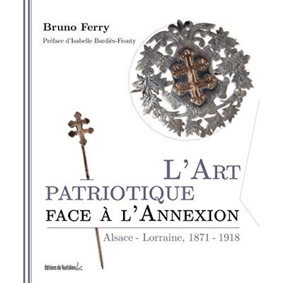 Ferry, Bruno L'art patriotique face à l'annexion : Alsace-Lorraine, 1871-1918 - Publicité Ferry, Bruno L'art patriotique face à l'annexion : Alsace-Lorraine, 1871-1918 - Publicité