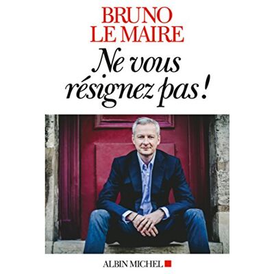 Le Maire, Bruno Ne vous résignez pas ! - Publicité Le Maire, Bruno Ne vous résignez pas ! - Publicité