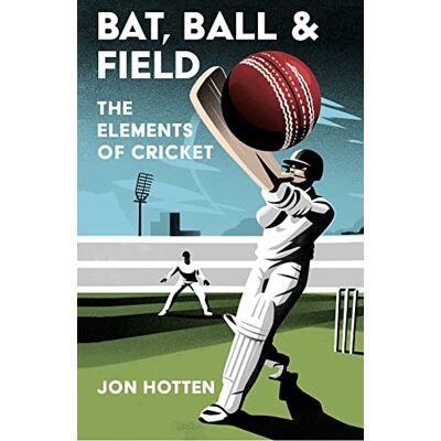 Hotten, Jon Bat, Ball and Field: The Elements of Cricket - Publicité Hotten, Jon Bat, Ball and Field: The Elements of Cricket - Publicité