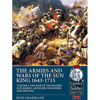 Chartrand, René The Armies and Wars of the Sun King 1643-1715: The War of the Spanish Succession, Artillery, Engineers and Militias - Publicité Chartrand, René The Armies and Wars of the Sun King 1643-1715: The War of the Spanish Succession, Artillery, Engineers and Militias - Publicité