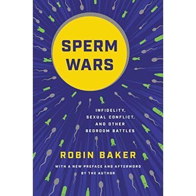 Baker, Robin Sperm Wars (Revised): Infidelity, Sexual Conflict, and Other Bedroom Battles - Publicité Baker, Robin Sperm Wars (Revised): Infidelity, Sexual Conflict, and Other Bedroom Battles - Publicité