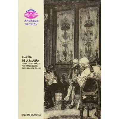 García Hurtado, Manuel Reyes El arma de la palabra. Los militares españoles y la cultura escrita en el siglo XVIII (1700-1808) - Publicité García Hurtado, Manuel Reyes El arma de la palabra. Los militares españoles y la cultura escrita en el siglo XVIII (1700-1808) - Publicité