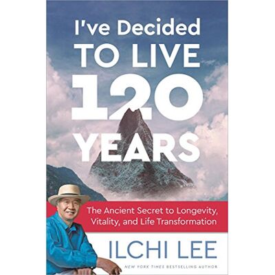 Lee, Ilchi I've Decided to Live 120 Years: The Ancient Secret to Longevity, Vitality, and Life Transformation - Publicité Lee, Ilchi I've Decided to Live 120 Years: The Ancient Secret to Longevity, Vitality, and Life Transformation - Publicité
