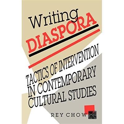 Chow, Rey Writing Diaspora: Tactics of Intervention in Contemporary Cultural Studies - Publicité Chow, Rey Writing Diaspora: Tactics of Intervention in Contemporary Cultural Studies - Publicité