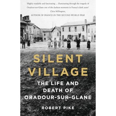 Pike, Robert Silent Village: The Life and Death of Oradour-sur-glane - Publicité Pike, Robert Silent Village: The Life and Death of Oradour-sur-glane - Publicité