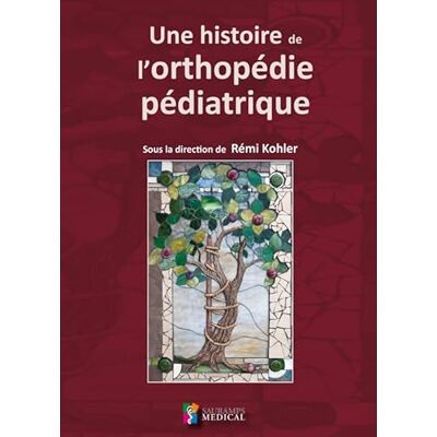 Kohler, Rémi UNE HISTOIRE DE L ORTHOPEDIE PEDIATRIQUE - Publicité Kohler, Rémi UNE HISTOIRE DE L ORTHOPEDIE PEDIATRIQUE - Publicité