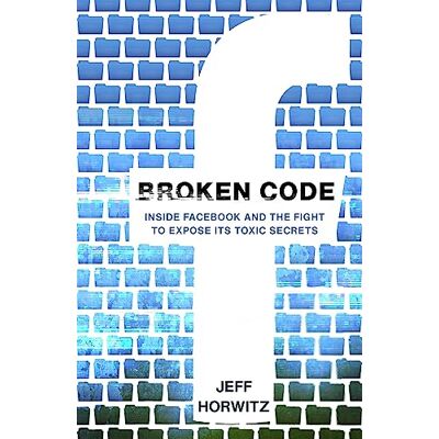 Horwitz, Jeff Broken Code: Inside Facebook and the fight to expose its toxic secrets - Publicité Horwitz, Jeff Broken Code: Inside Facebook and the fight to expose its toxic secrets - Publicité