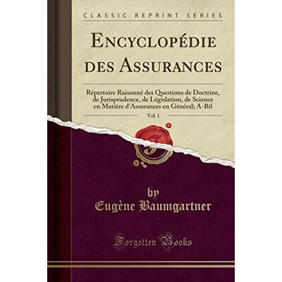 Baumgartner, Eugène Encyclopédie Des Assurances, Vol. 1: Répertoire Raisonné Des Questions de Doctrine, de Jurisprudence, de Législation, de Science En Matière d'Assurances En Général; A-Bil (Classic Reprint) - Publicité Baumgartner, Eugène Encyclopédie Des Assurances, Vol. 1: Répertoire Raisonné Des Questions de Doctrine, de Jurisprudence, de Législation, de Science En Matière d'Assurances En Général; A-Bil (Classic Reprint) - Publicité