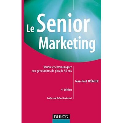 Tréguer, Jean-Paul Le Senior marketing 4ème édition Vendre et communiquer aux générations de plus de 50 ans: Vendre et communiquer aux générations de plus de 50 ans - Publicité Tréguer, Jean-Paul Le Senior marketing 4ème édition Vendre et communiquer aux générations de plus de 50 ans: Vendre et communiquer aux générations de plus de 50 ans - Publicité