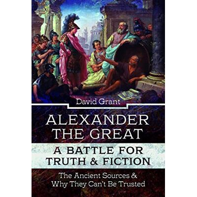 Grant, David Alexander the Great: A Battle for Truth and Fiction; The Ancient Sources and Why They Can't Be Trusted - Publicité Grant, David Alexander the Great: A Battle for Truth and Fiction; The Ancient Sources and Why They Can't Be Trusted - Publicité