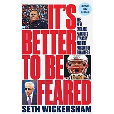 Wickersham, Seth It's Better to Be Feared: The New England Patriots Dynasty and the Pursuit of Greatness - Publicité Wickersham, Seth It's Better to Be Feared: The New England Patriots Dynasty and the Pursuit of Greatness - Publicité
