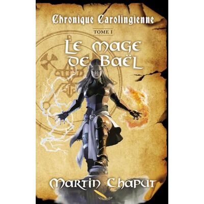 Chaput, Martin Chronique carolingienne: Le mage de Baël - Publicité Chaput, Martin Chronique carolingienne: Le mage de Baël - Publicité