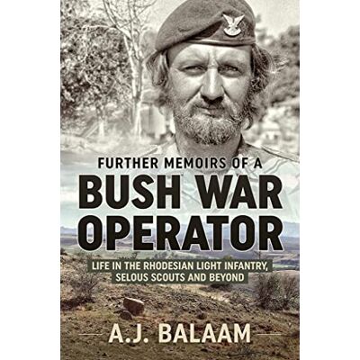 Balaam, A.J. Further Memoirs of a Bush War Operator: Life in the Rhodesian Light Infantry, Selous Scouts and Beyond - Publicité Balaam, A.J. Further Memoirs of a Bush War Operator: Life in the Rhodesian Light Infantry, Selous Scouts and Beyond - Publicité