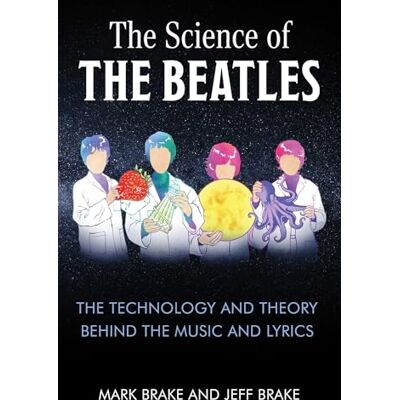 Brake, Mark The Science of The Beatles: The Technology and Theory Behind the Music and Lyrics - Publicité Brake, Mark The Science of The Beatles: The Technology and Theory Behind the Music and Lyrics - Publicité