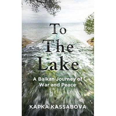 Kassabova, Kapka To the Lake: A Balkan Journey of War and Peace - Publicité Kassabova, Kapka To the Lake: A Balkan Journey of War and Peace - Publicité