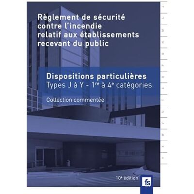 Règlement de sécurité contre l'incendie relatif aux ERP: Dispositions particulières commentées Types J à Y 1re à 4e catégories - Publicité Règlement de sécurité contre l'incendie relatif aux ERP: Dispositions particulières commentées Types J à Y 1re à 4e catégories - Publicité