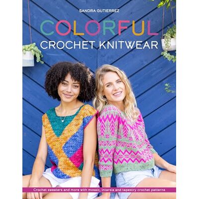 Gutierrez, Sandra Colorful Crochet Knitwear: Crochet Sweaters and More With Mosaic, Intarsia and Tapestry Crochet Patterns - Publicité Gutierrez, Sandra Colorful Crochet Knitwear: Crochet Sweaters and More With Mosaic, Intarsia and Tapestry Crochet Patterns - Publicité