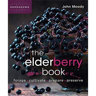 Moody, John The Elderberry Book: Forage, Cultivate, Prepare, Preserve - Publicité Moody, John The Elderberry Book: Forage, Cultivate, Prepare, Preserve - Publicité