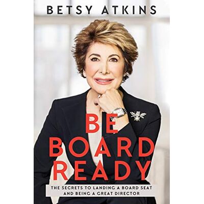 Atkins, Betsy Be Board Ready: The Secrets to Landing a Board Seat and Being a Great Director - Publicité Atkins, Betsy Be Board Ready: The Secrets to Landing a Board Seat and Being a Great Director - Publicité