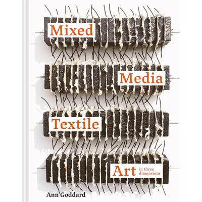 Goddard, Ann Mixed Media Textile Art in Three Dimensions - Publicité Goddard, Ann Mixed Media Textile Art in Three Dimensions - Publicité