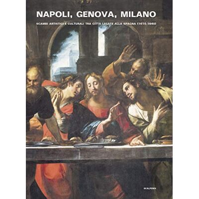 Napoli, Genova e Milano. Scambi artistici e culturali tra città legate alla Spagna (1610-1640) - Publicité Napoli, Genova e Milano. Scambi artistici e culturali tra città legate alla Spagna (1610-1640) - Publicité