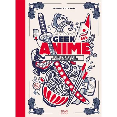 Villanova, Thibaud Gastronogeek Anime Cookbook: 40 Recipes Inspired by the Greatest Anime - Publicité Villanova, Thibaud Gastronogeek Anime Cookbook: 40 Recipes Inspired by the Greatest Anime - Publicité