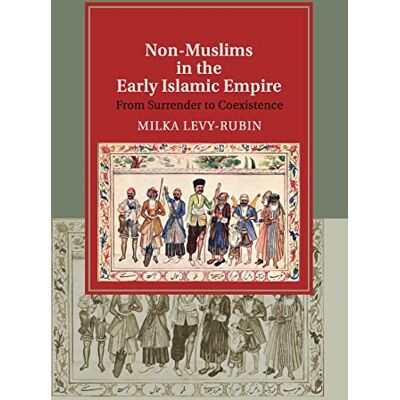 Levy-Rubin, Milka Non-Muslims in the Early Islamic Empire: From Surrender to Coexistence - Publicité Levy-Rubin, Milka Non-Muslims in the Early Islamic Empire: From Surrender to Coexistence - Publicité