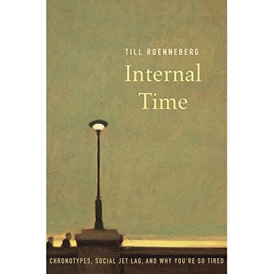 Roenneberg, Till Internal Time: Chronotypes, Social Jet Lag, and Why You're So Tired - Publicité Roenneberg, Till Internal Time: Chronotypes, Social Jet Lag, and Why You're So Tired - Publicité
