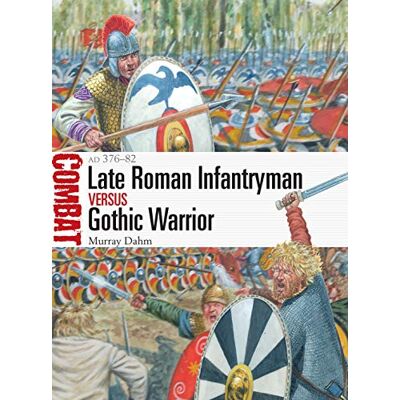 Dahm, Dr Murray Late Roman Infantryman vs Gothic Warrior: AD 376–82 - Publicité Dahm, Dr Murray Late Roman Infantryman vs Gothic Warrior: AD 376–82 - Publicité