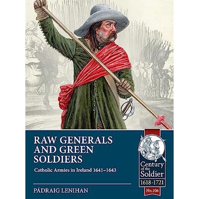Lenihan, Pádraig Raw Generals and Green Soldiers: Catholic Armies in Ireland 1641-43 - Publicité Lenihan, Pádraig Raw Generals and Green Soldiers: Catholic Armies in Ireland 1641-43 - Publicité