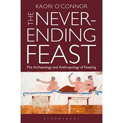 O'connor, Kaori The Never-Ending Feast: The Anthropology and Archaeology of Feasting - Publicité O'connor, Kaori The Never-Ending Feast: The Anthropology and Archaeology of Feasting - Publicité