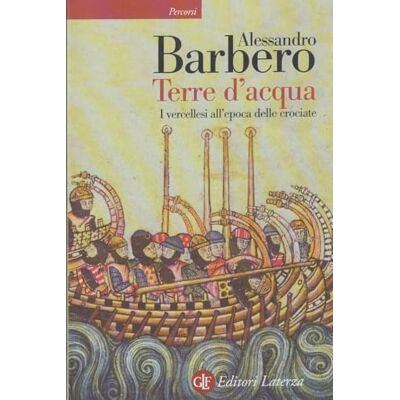 Barbero, Alessandro Terre d'acqua. I vercellesi all'epoca delle crociate - Publicité Barbero, Alessandro Terre d'acqua. I vercellesi all'epoca delle crociate - Publicité