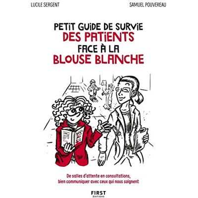 Sergent, Lucile Petit guide de survie des patients face à la blouse blanche De salles d'attente en consultations, bien communiquer avec ceux qui nous soignent - Publicité Sergent, Lucile Petit guide de survie des patients face à la blouse blanche De salles d'attente en consultations, bien communiquer avec ceux qui nous soignent - Publicité