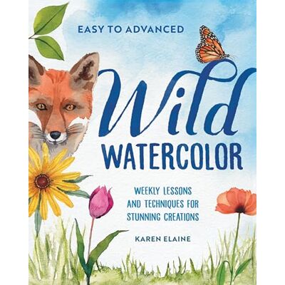 Elaine, Karen Wild Watercolor: Weekly Lessons and Techniques for Stunning Creations - Publicité Elaine, Karen Wild Watercolor: Weekly Lessons and Techniques for Stunning Creations - Publicité