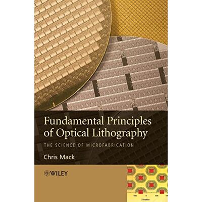 Mack, Chris Fundamental Principles of Optical Lithography: The Science of Microfabrication - Publicité Mack, Chris Fundamental Principles of Optical Lithography: The Science of Microfabrication - Publicité