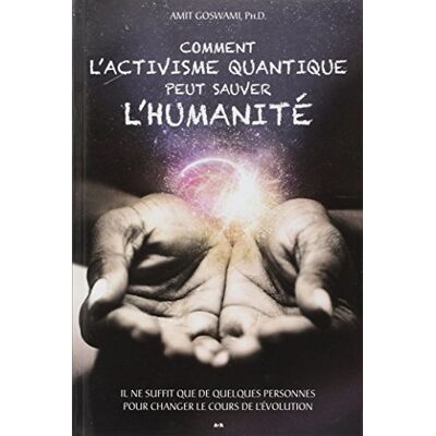 Goswami, Amit Comment l'activisme quantique peut sauver l'humanité - Publicité Goswami, Amit Comment l'activisme quantique peut sauver l'humanité - Publicité