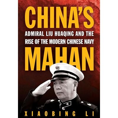 Li, Dr. Xiaobing China's Mahan: Admiral Liu Huaqing and the Rise of the Modern Chinese Navy - Publicité Li, Dr. Xiaobing China's Mahan: Admiral Liu Huaqing and the Rise of the Modern Chinese Navy - Publicité