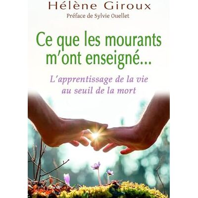 Giroux, Hélène Ce que les mourants m'ont enseigné... L'apprentissage de la vie au seuil de la mort - Publicité Giroux, Hélène Ce que les mourants m'ont enseigné... L'apprentissage de la vie au seuil de la mort - Publicité