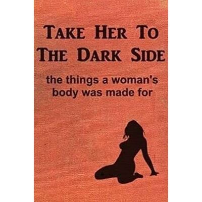 Anonymous Take Her to the Dark Side: the things a woman's body was made for - Publicité Anonymous Take Her to the Dark Side: the things a woman's body was made for - Publicité