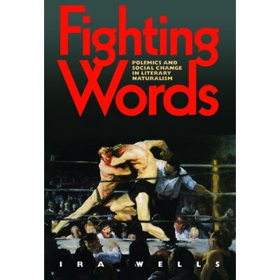 Wells, Ira Fighting Words: Polemics and Social Change in Literary Naturalism - Publicité Wells, Ira Fighting Words: Polemics and Social Change in Literary Naturalism - Publicité