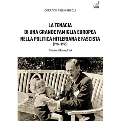 Pirzio-Biroli, Corrado La tenacia di una grande famiglia nella politica hitleriana e fascista (1914-1945) - Publicité Pirzio-Biroli, Corrado La tenacia di una grande famiglia nella politica hitleriana e fascista (1914-1945) - Publicité