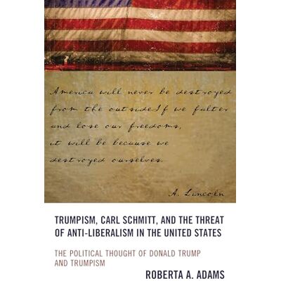 Adams, Roberta A. Trumpism, Carl Schmitt, and the Threat of Anti-Liberalism in the United States: The Political Thought of Donald Trump and Trumpism - Publicité Adams, Roberta A. Trumpism, Carl Schmitt, and the Threat of Anti-Liberalism in the United States: The Political Thought of Donald Trump and Trumpism - Publicité