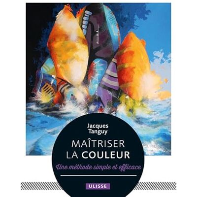 Tanguy, Jacques Maîtriser la couleur: Une méthode simple et efficace - Publicité Tanguy, Jacques Maîtriser la couleur: Une méthode simple et efficace - Publicité