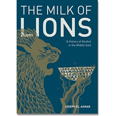 El-Asmar, Joseph The Milk of Lions: A History of Alcohol in the Middle East - Publicité El-Asmar, Joseph The Milk of Lions: A History of Alcohol in the Middle East - Publicité