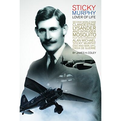 Coley, James Sticky Murphy Lover of Life: Second World War Clandestine Lysander and Intruder Mosquito Pilot Wing Commander Alan Michael sticky Murphy Dso and Bar, Dfc, Croix De Guerre - Publicité Coley, James Sticky Murphy Lover of Life: Second World War Clandestine Lysander and Intruder Mosquito Pilot Wing Commander Alan Michael sticky Murphy Dso and Bar, Dfc, Croix De Guerre - Publicité