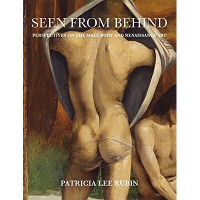 Rubin, Patricia Lee Seen from Behind: Perspectives on the Male Body and Renaissance Art - Publicité Rubin, Patricia Lee Seen from Behind: Perspectives on the Male Body and Renaissance Art - Publicité